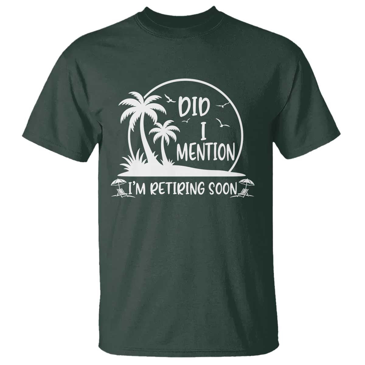 Funny Retirement T Shirt Did I Mention Im Retiring Soon Happy Retiree TS10 Dark Forest Green Print Your Wear