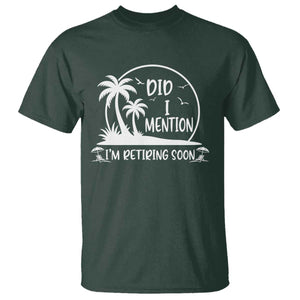 Funny Retirement T Shirt Did I Mention Im Retiring Soon Happy Retiree TS10 Dark Forest Green Print Your Wear