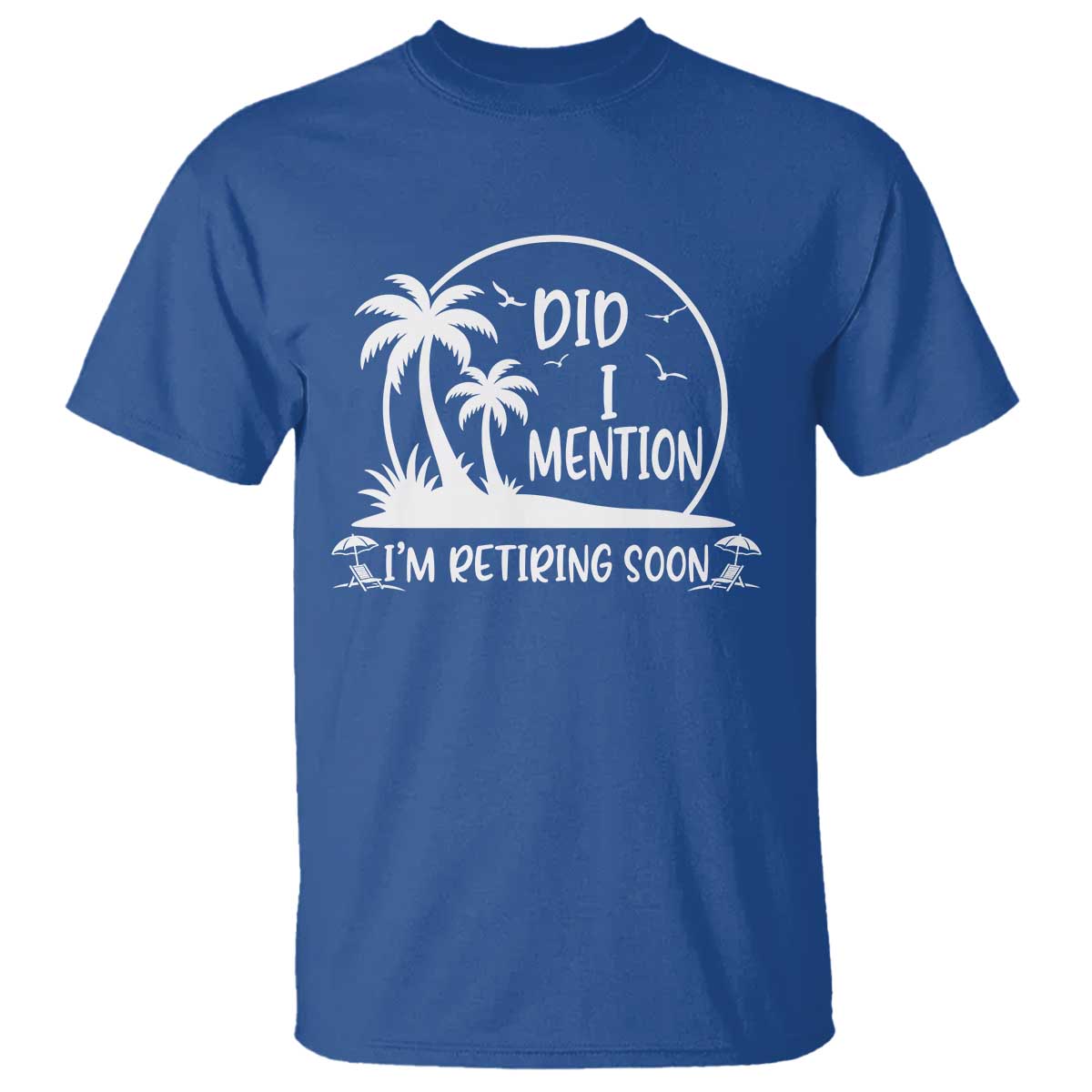 Funny Retirement T Shirt Did I Mention Im Retiring Soon Happy Retiree TS10 Royal Blue Print Your Wear