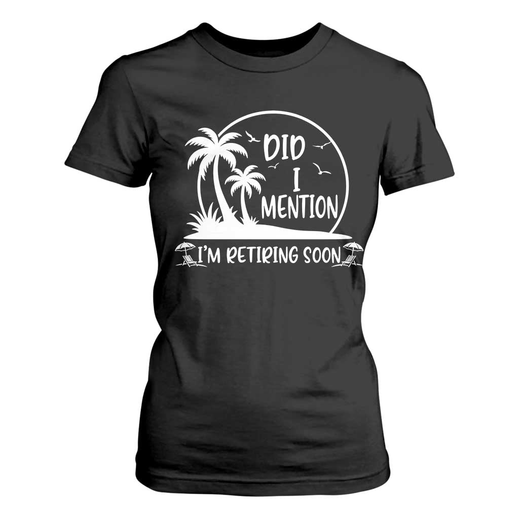 Funny Retirement T Shirt For Women Did I Mention Im Retiring Soon Happy Retiree TS10 Black Print Your Wear