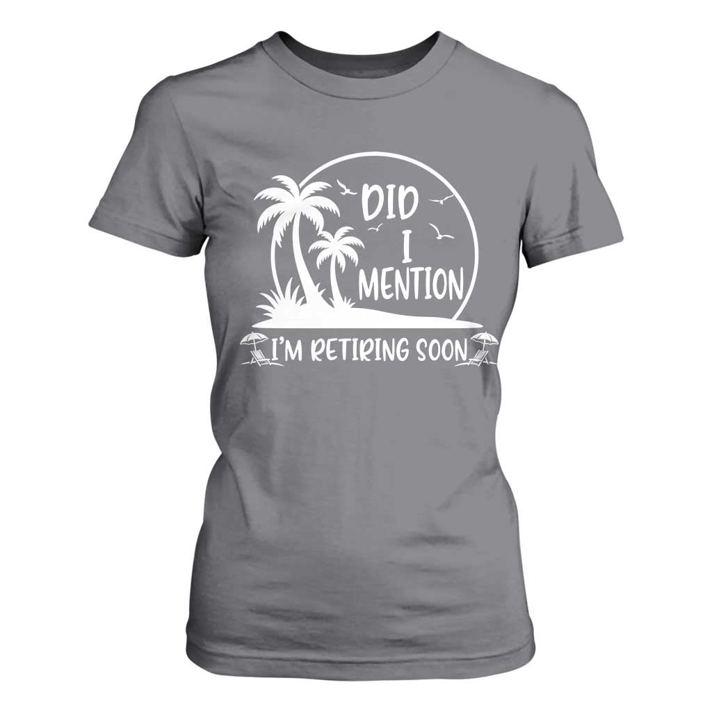 Funny Retirement T Shirt For Women Did I Mention Im Retiring Soon Happy Retiree TS10 Charcoal Print Your Wear