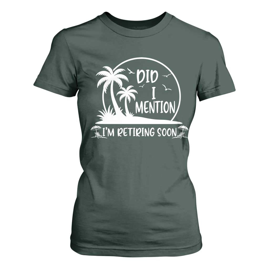 Funny Retirement T Shirt For Women Did I Mention Im Retiring Soon Happy Retiree TS10 Dark Forest Green Print Your Wear