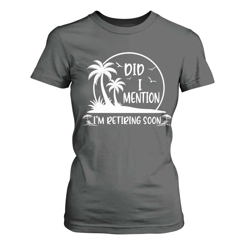Funny Retirement T Shirt For Women Did I Mention Im Retiring Soon Happy Retiree TS10 Dark Heather Print Your Wear