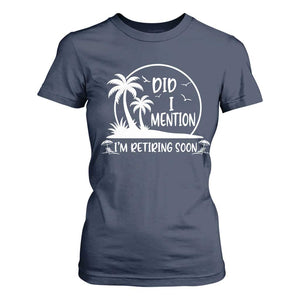 Funny Retirement T Shirt For Women Did I Mention Im Retiring Soon Happy Retiree TS10 Navy Print Your Wear