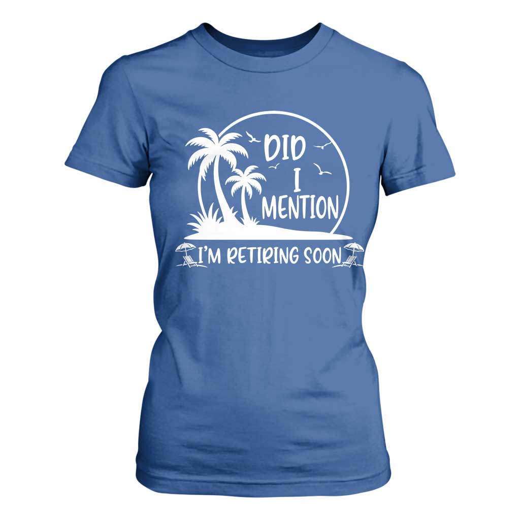 Funny Retirement T Shirt For Women Did I Mention Im Retiring Soon Happy Retiree TS10 Royal Blue Print Your Wear