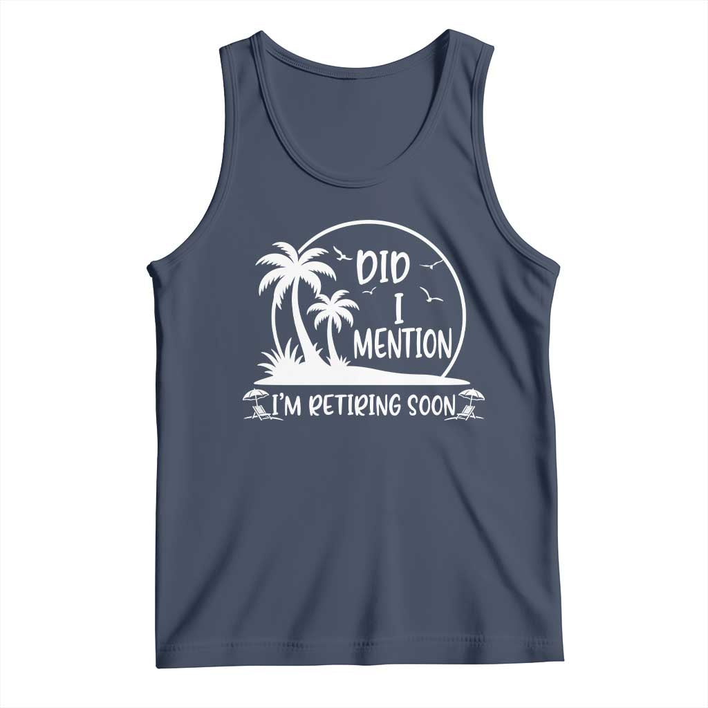 Funny Retirement Tank Top Did I Mention Im Retiring Soon Happy Retiree TS10 Navy Print Your Wear