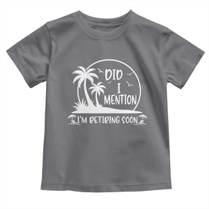 Funny Retirement Toddler T Shirt Did I Mention Im Retiring Soon Happy Retiree TS10 Charcoal Print Your Wear