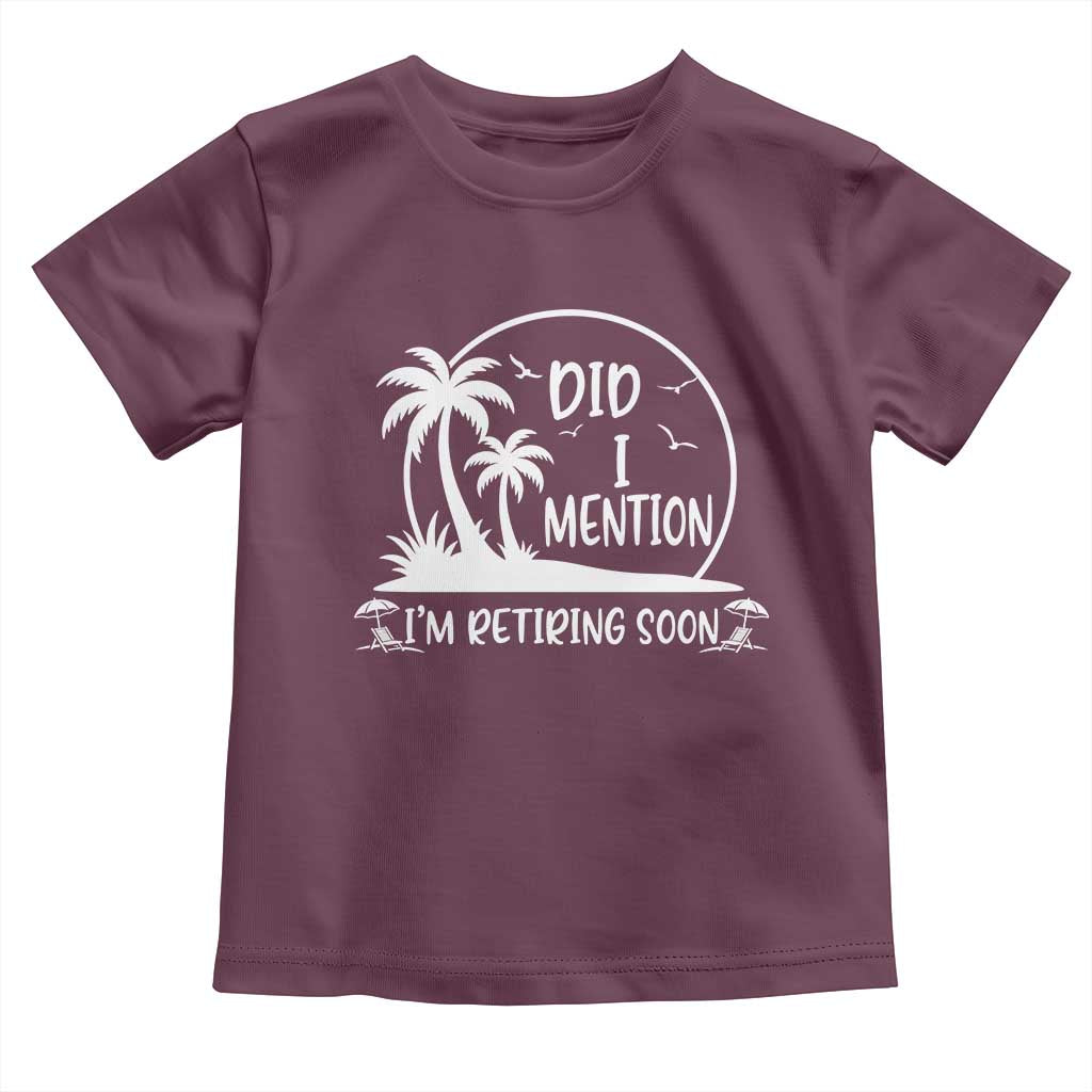 Funny Retirement Toddler T Shirt Did I Mention Im Retiring Soon Happy Retiree TS10 Maroon Print Your Wear
