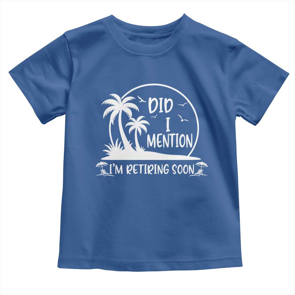 Funny Retirement Toddler T Shirt Did I Mention Im Retiring Soon Happy Retiree TS10 Royal Blue Print Your Wear