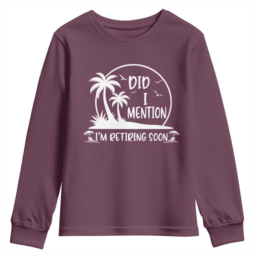 Funny Retirement Youth Sweatshirt Did I Mention Im Retiring Soon Happy Retiree TS10 Maroon Print Your Wear