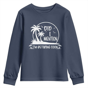 Funny Retirement Youth Sweatshirt Did I Mention Im Retiring Soon Happy Retiree TS10 Navy Print Your Wear