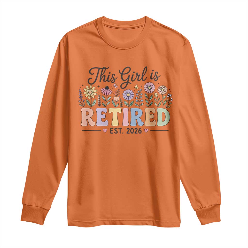 Retirement Gift For Her Long Sleeve Shirt This Girl Is Retired 2026 Floral Grandma Mom Teacher Coworker TS10 Orange Print Your Wear