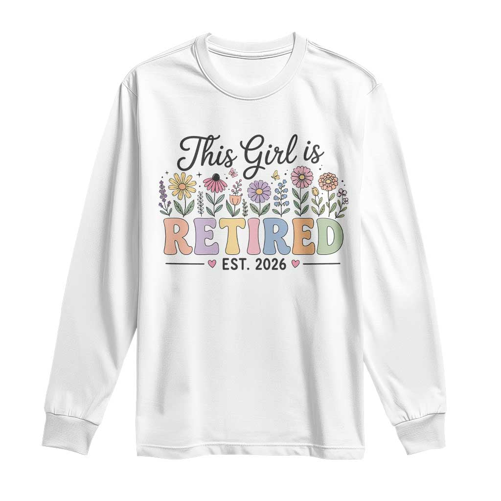 Retirement Gift For Her Long Sleeve Shirt This Girl Is Retired 2026 Floral Grandma Mom Teacher Coworker TS10 White Print Your Wear