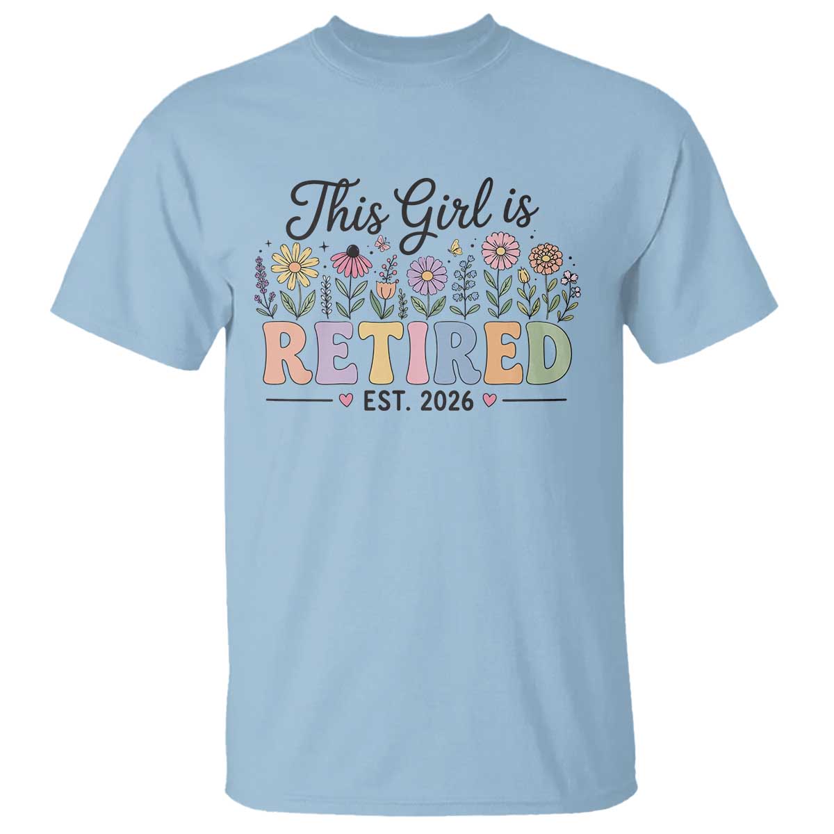 Retirement Gift For Her T Shirt This Girl Is Retired 2026 Floral Grandma Mom Teacher Coworker TS10 Light Blue Print Your Wear