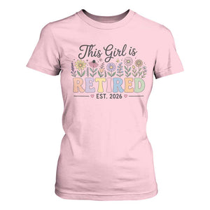 Retirement Gift For Her T Shirt For Women This Girl Is Retired 2026 Floral Grandma Mom Teacher Coworker TS10 Light Pink Print Your Wear