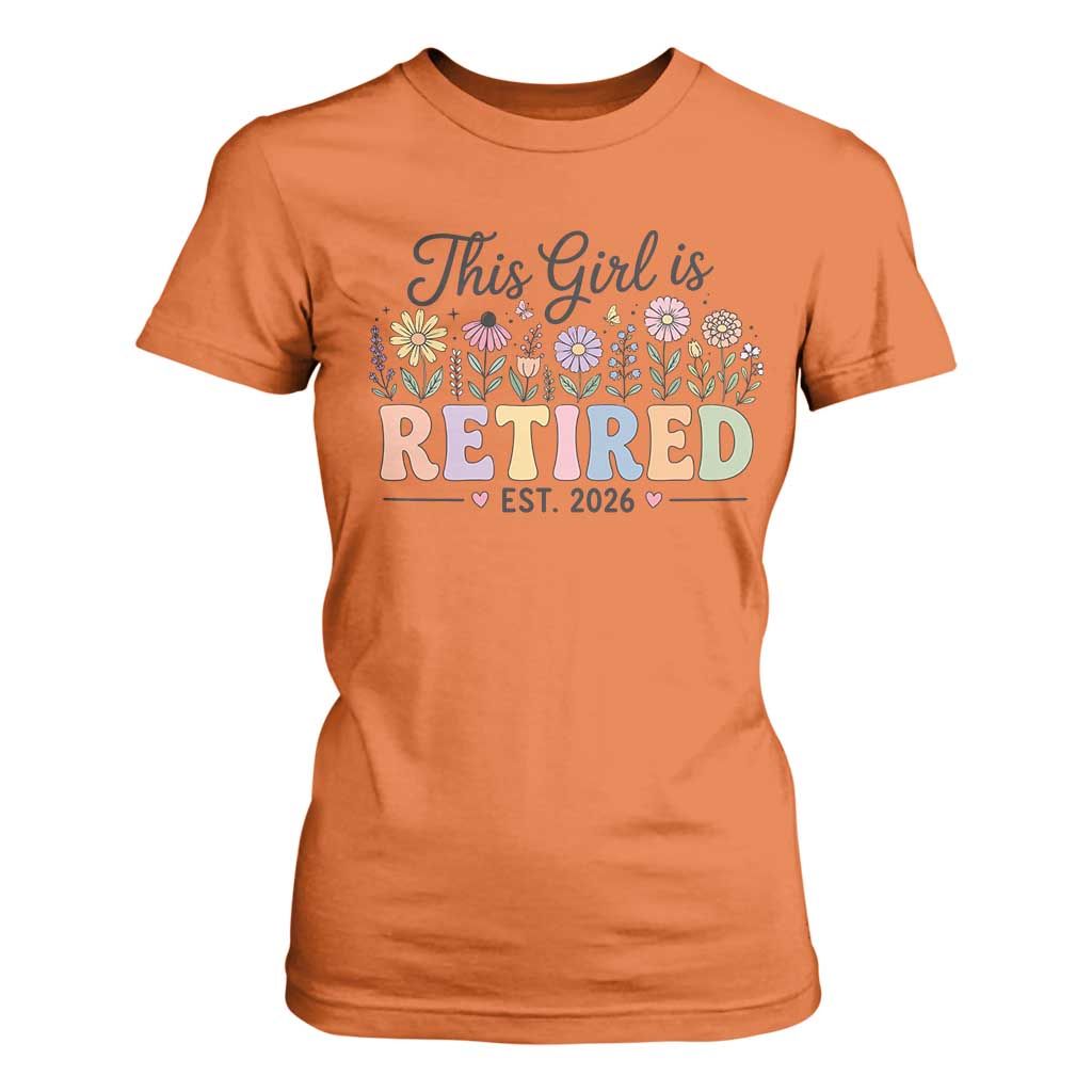 Retirement Gift For Her T Shirt For Women This Girl Is Retired 2026 Floral Grandma Mom Teacher Coworker TS10 Orange Print Your Wear