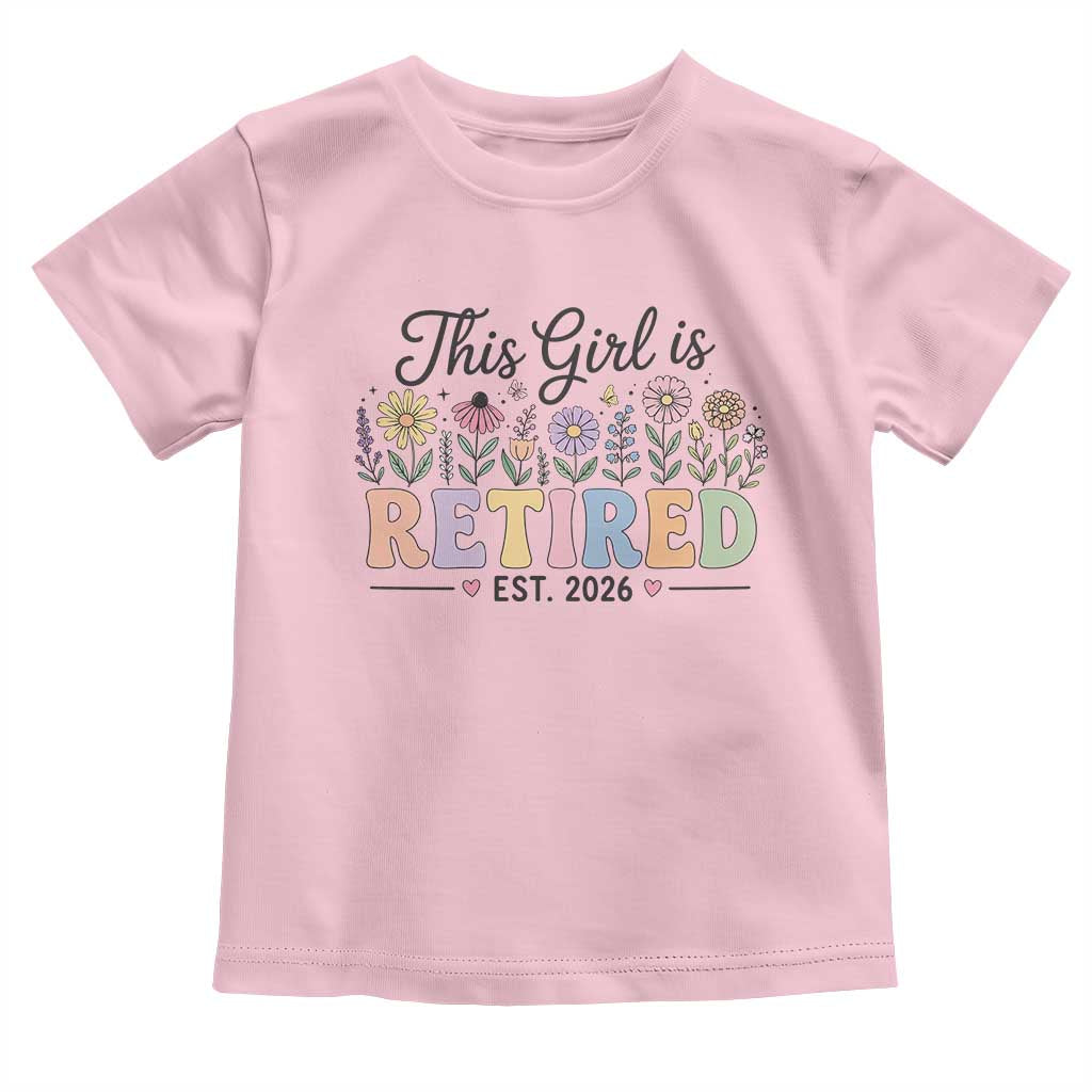 Retirement Gift For Her Toddler T Shirt This Girl Is Retired 2026 Floral Grandma Mom Teacher Coworker TS10 Light Pink Print Your Wear
