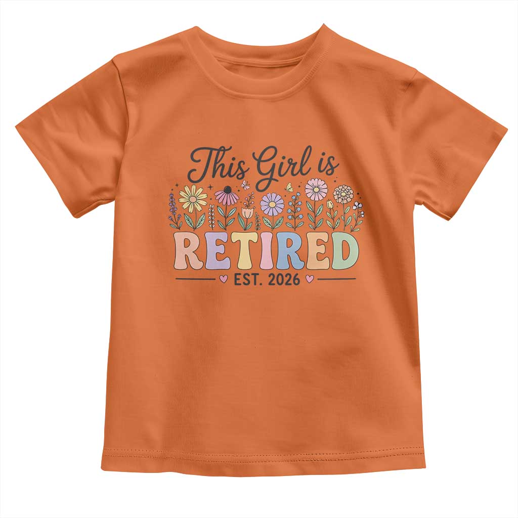 Retirement Gift For Her Toddler T Shirt This Girl Is Retired 2026 Floral Grandma Mom Teacher Coworker TS10 Orange Print Your Wear