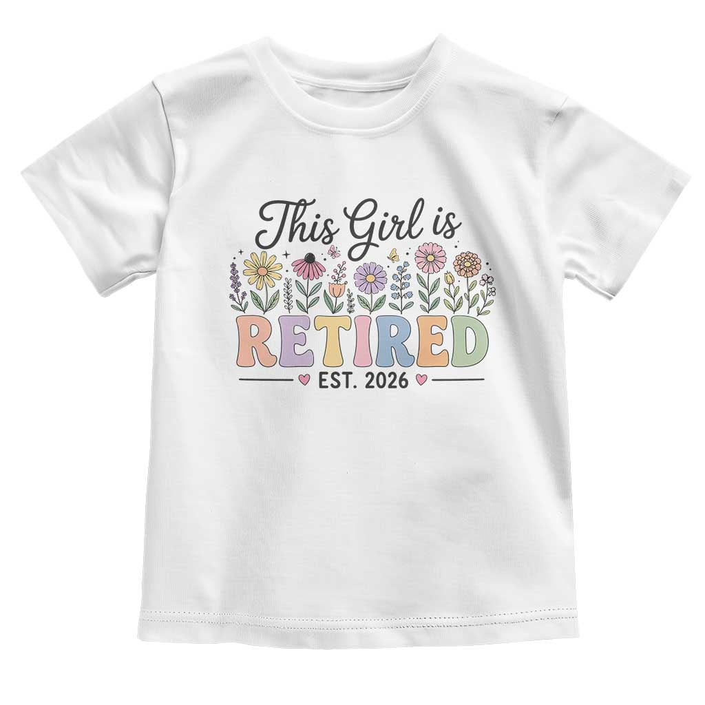 Retirement Gift For Her Toddler T Shirt This Girl Is Retired 2026 Floral Grandma Mom Teacher Coworker TS10 White Print Your Wear