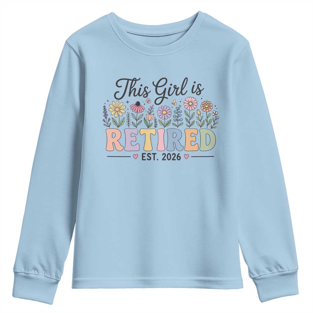 Retirement Gift For Her Youth Sweatshirt This Girl Is Retired 2026 Floral Grandma Mom Teacher Coworker TS10 Light Blue Print Your Wear