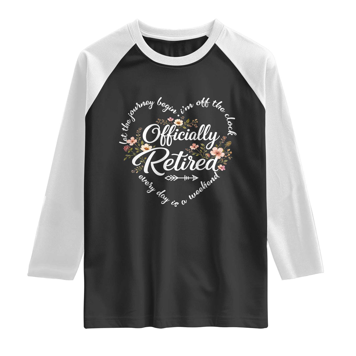 Officially Retired Raglan Shirt Floral Teacher Retirement Coworker Gift Let The Journey Begin TS10 Black White Print Your Wear