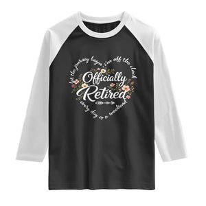 Officially Retired Raglan Shirt Floral Teacher Retirement Coworker Gift Let The Journey Begin TS10 Black White Print Your Wear