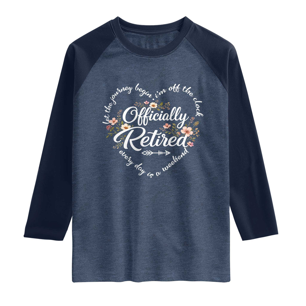 Officially Retired Raglan Shirt Floral Teacher Retirement Coworker Gift Let The Journey Begin TS10 Heather Denim Navy Print Your Wear
