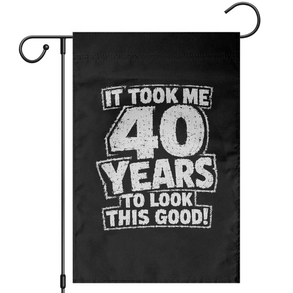 Funny 40th Birthday Garden Flag It Took Me 40 Years To Look This Good Vintage Retro TS10 Black Print Your Wear