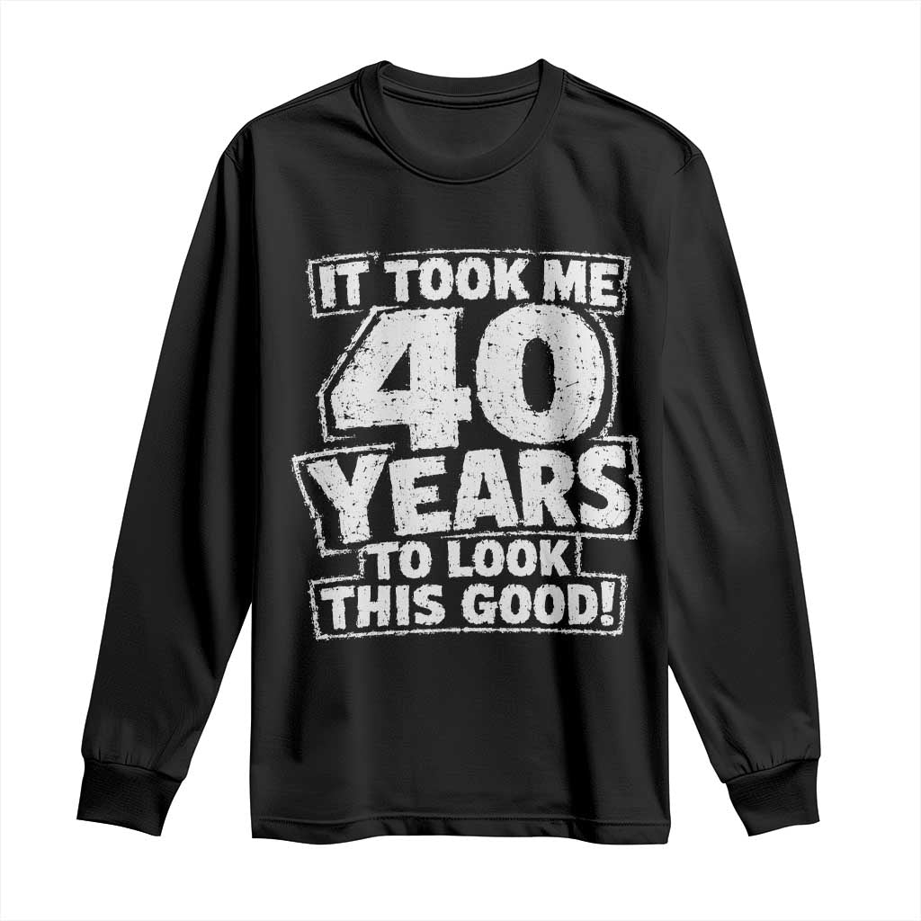 Funny 40th Birthday Long Sleeve Shirt It Took Me 40 Years To Look This Good Vintage Retro TS10 Black Print Your Wear