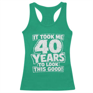 Funny 40th Birthday Racerback Tank Top It Took Me 40 Years To Look This Good Vintage Retro