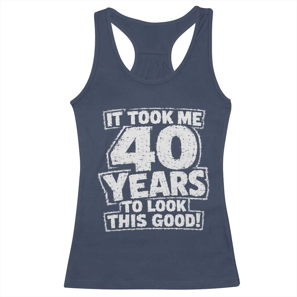 Funny 40th Birthday Racerback Tank Top It Took Me 40 Years To Look This Good Vintage Retro
