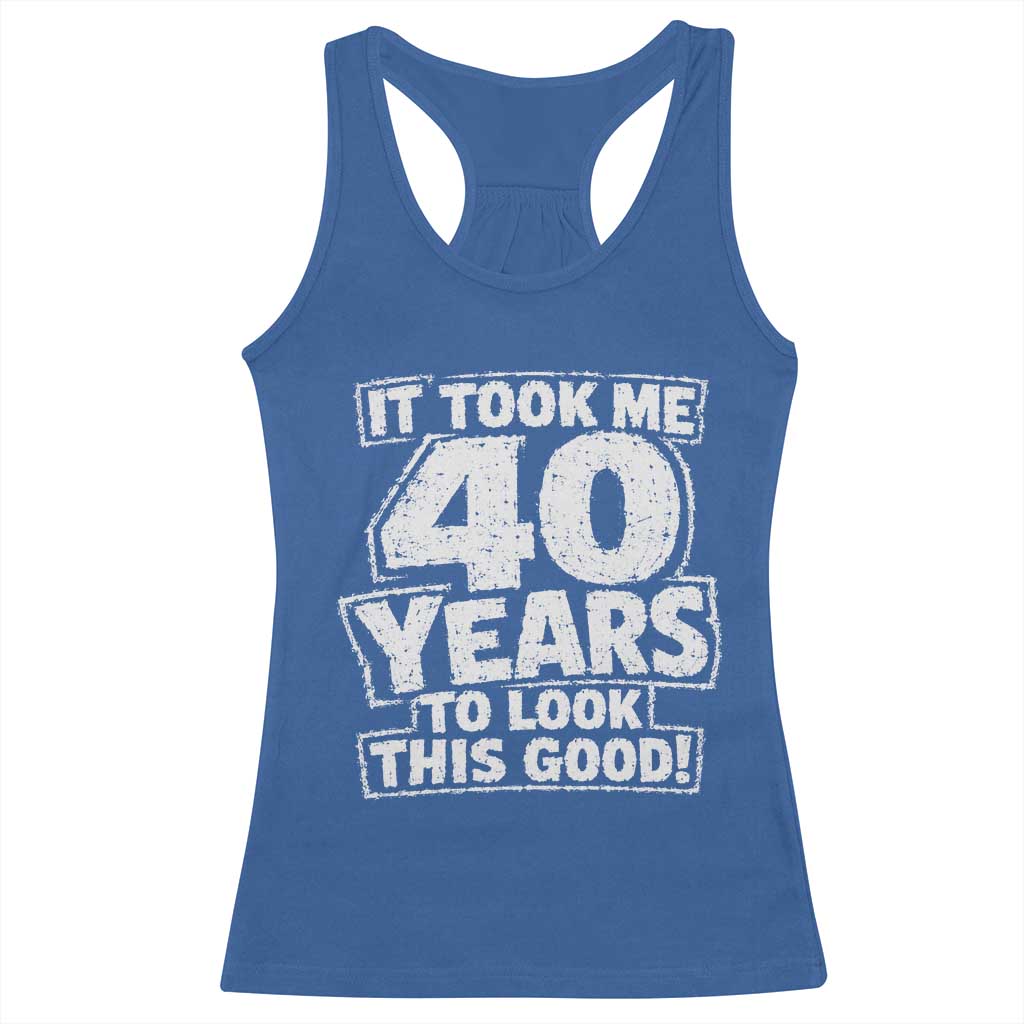 Funny 40th Birthday Racerback Tank Top It Took Me 40 Years To Look This Good Vintage Retro