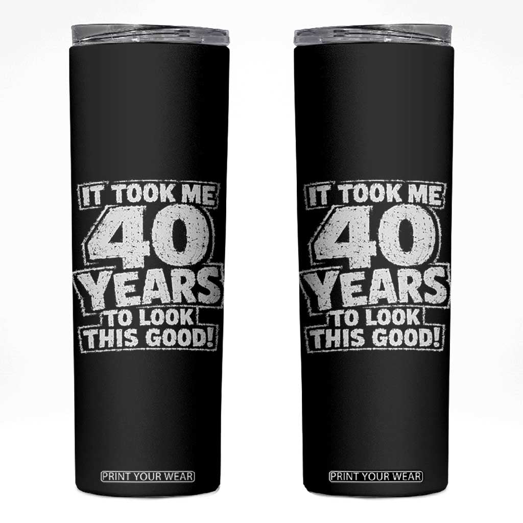 Funny 40th Birthday Skinny Tumbler It Took Me 40 Years To Look This Good Vintage Retro TS10 Black Print Your Wear