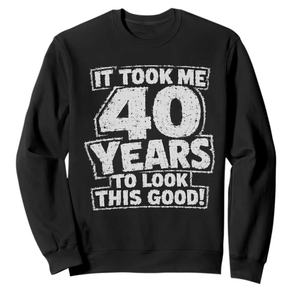Funny 40th Birthday Sweatshirt It Took Me 40 Years To Look This Good Vintage Retro