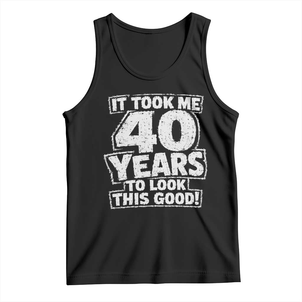 Funny 40th Birthday Tank Top It Took Me 40 Years To Look This Good Vintage Retro TS10 Black Print Your Wear