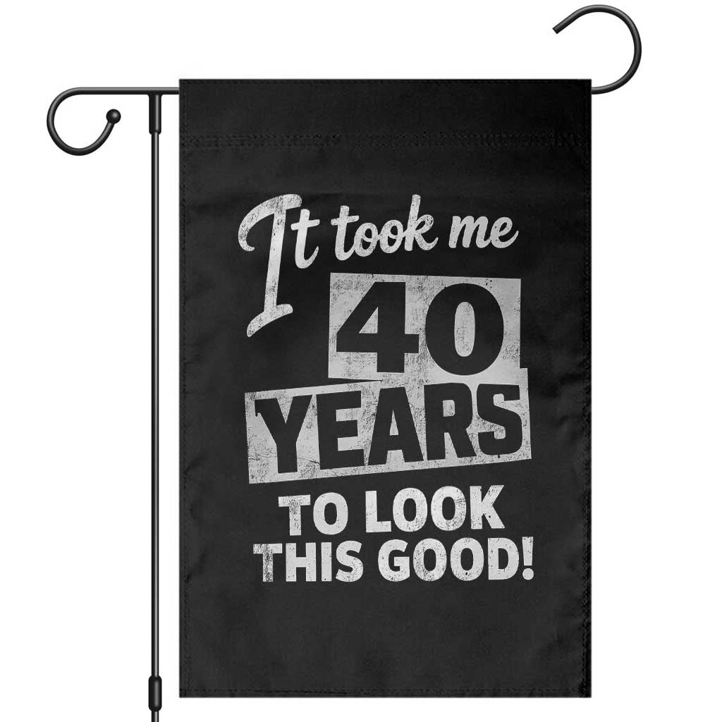 40th Birthday Garden Flag It Took Me 40 Years To Look This Good TS10 Black Print Your Wear