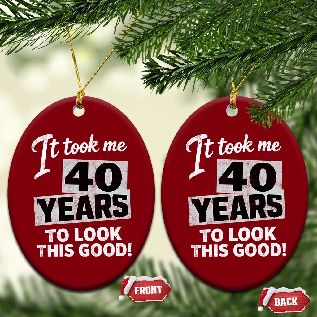 40th Birthday Ceramic Ornament It Took Me 40 Years To Look This Good