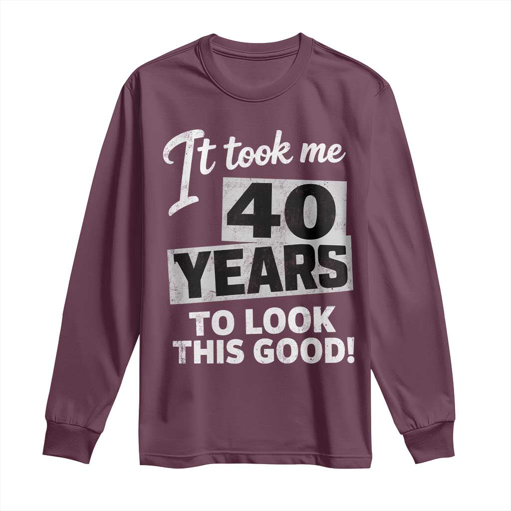 40th Birthday Long Sleeve Shirt It Took Me 40 Years To Look This Good