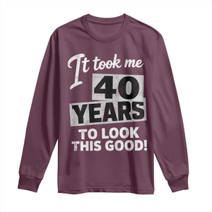 40th Birthday Long Sleeve Shirt It Took Me 40 Years To Look This Good