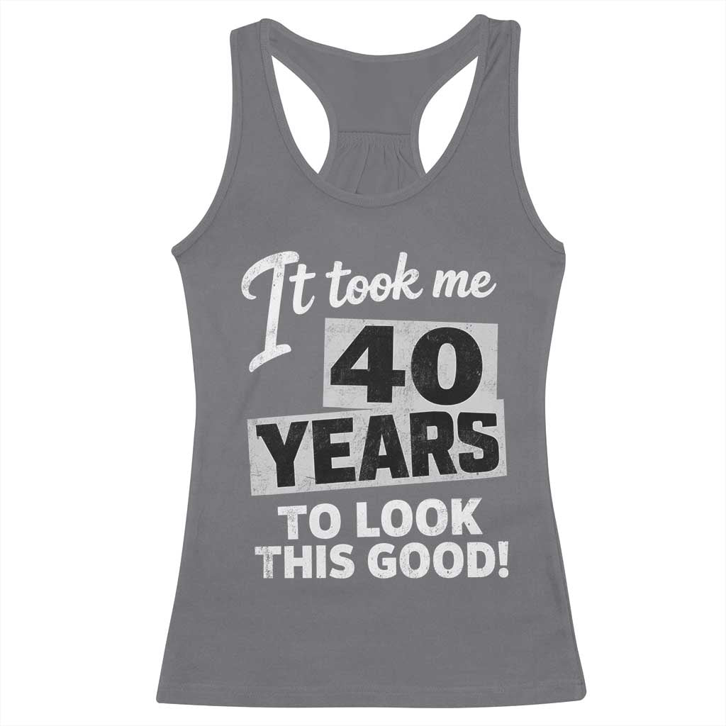 40th Birthday Racerback Tank Top It Took Me 40 Years To Look This Good