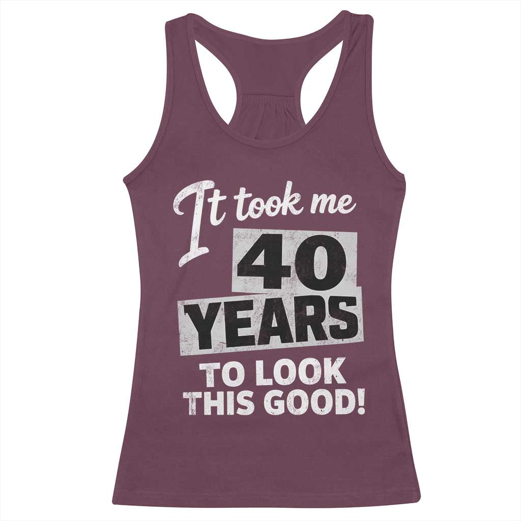 40th Birthday Racerback Tank Top It Took Me 40 Years To Look This Good