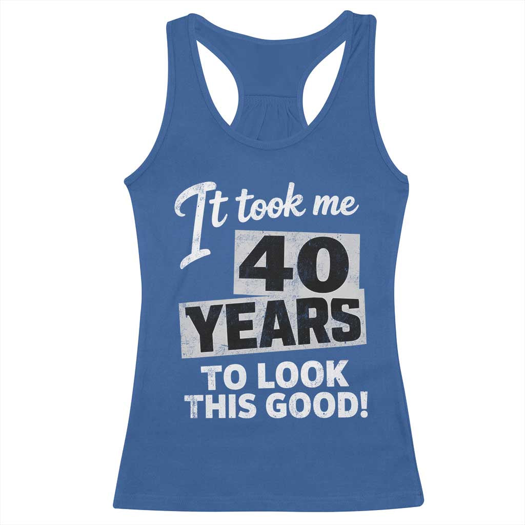 40th Birthday Racerback Tank Top It Took Me 40 Years To Look This Good