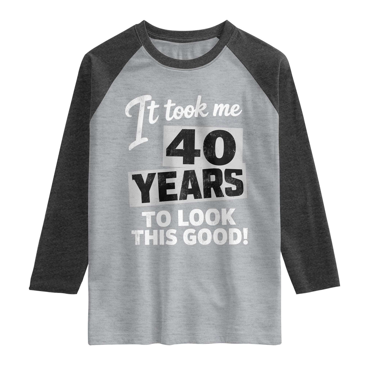 40th Birthday Raglan Shirt It Took Me 40 Years To Look This Good
