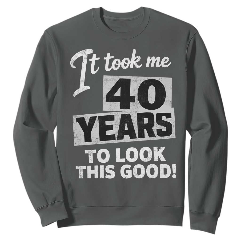 40th Birthday Sweatshirt It Took Me 40 Years To Look This Good