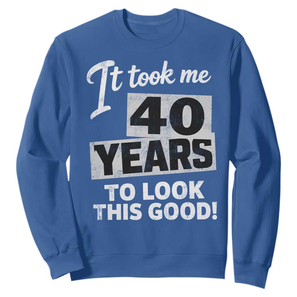 40th Birthday Sweatshirt It Took Me 40 Years To Look This Good