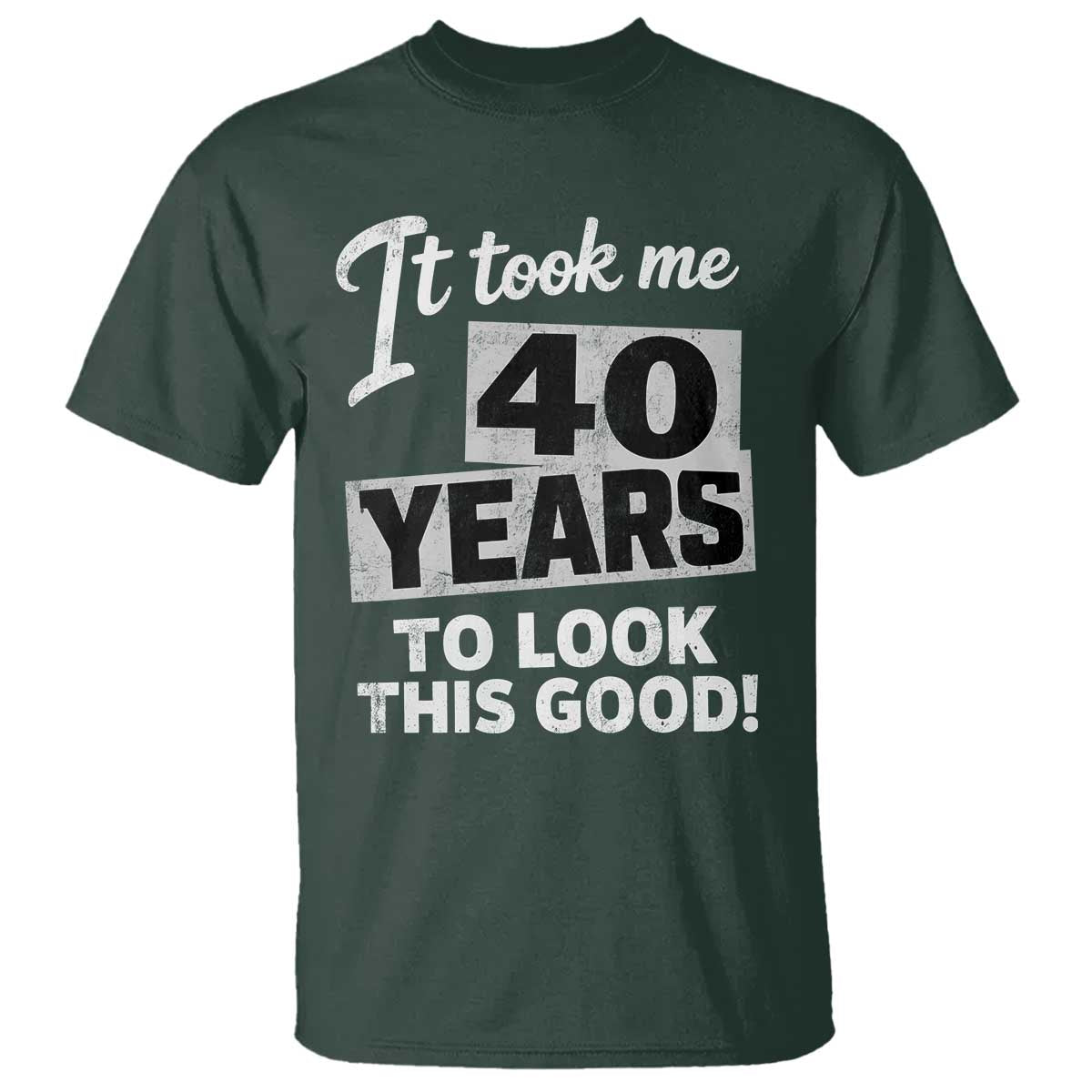 40th Birthday T Shirt It Took Me 40 Years To Look This Good