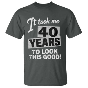 40th Birthday T Shirt It Took Me 40 Years To Look This Good