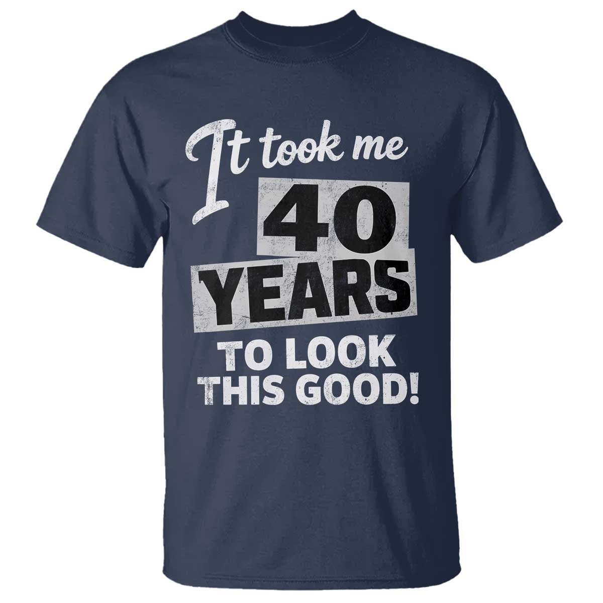 40th Birthday T Shirt It Took Me 40 Years To Look This Good