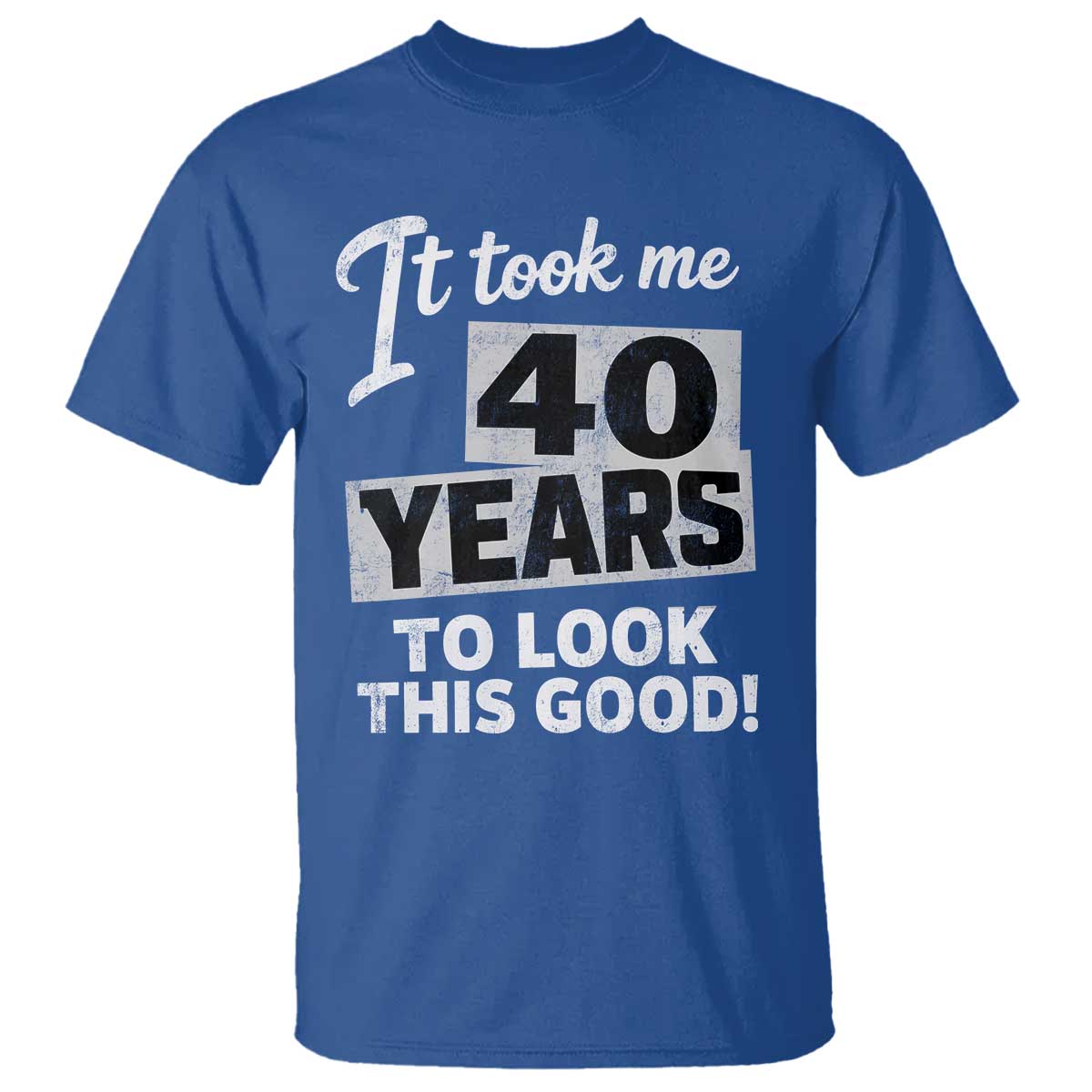 40th Birthday T Shirt It Took Me 40 Years To Look This Good