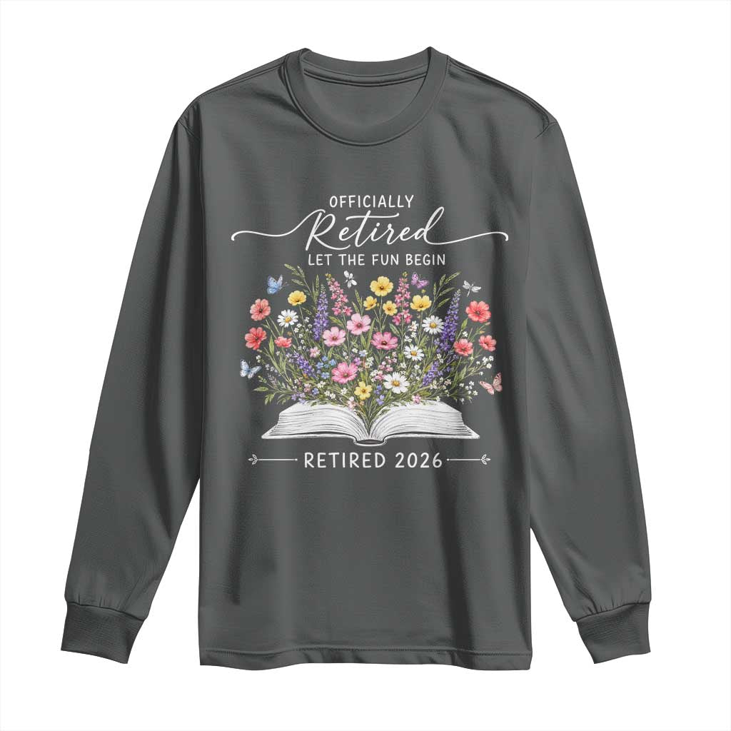 Officially Retired Long Sleeve Shirt Floral Teacher Retirement Coworker Gift Let The Fun Begin TS10 Dark Heather Print Your Wear